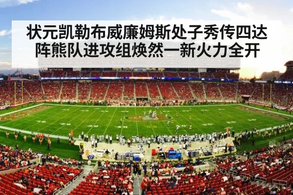 状元凯勒布威廉姆斯处子秀传四达阵熊队进攻组焕然一新火力全开